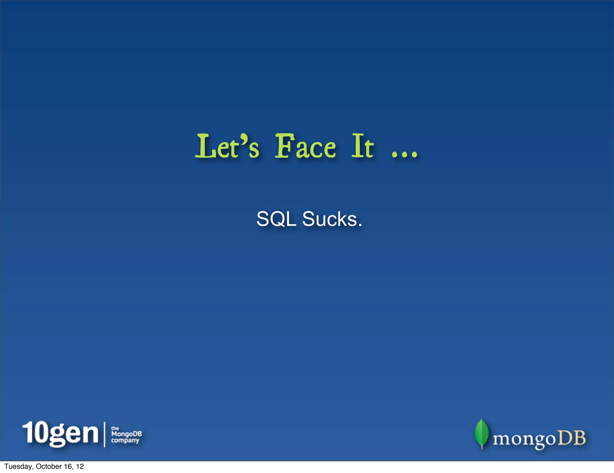 Let’s Face It ...

                              SQL Sucks.




Tuesday, October 16, 12
 