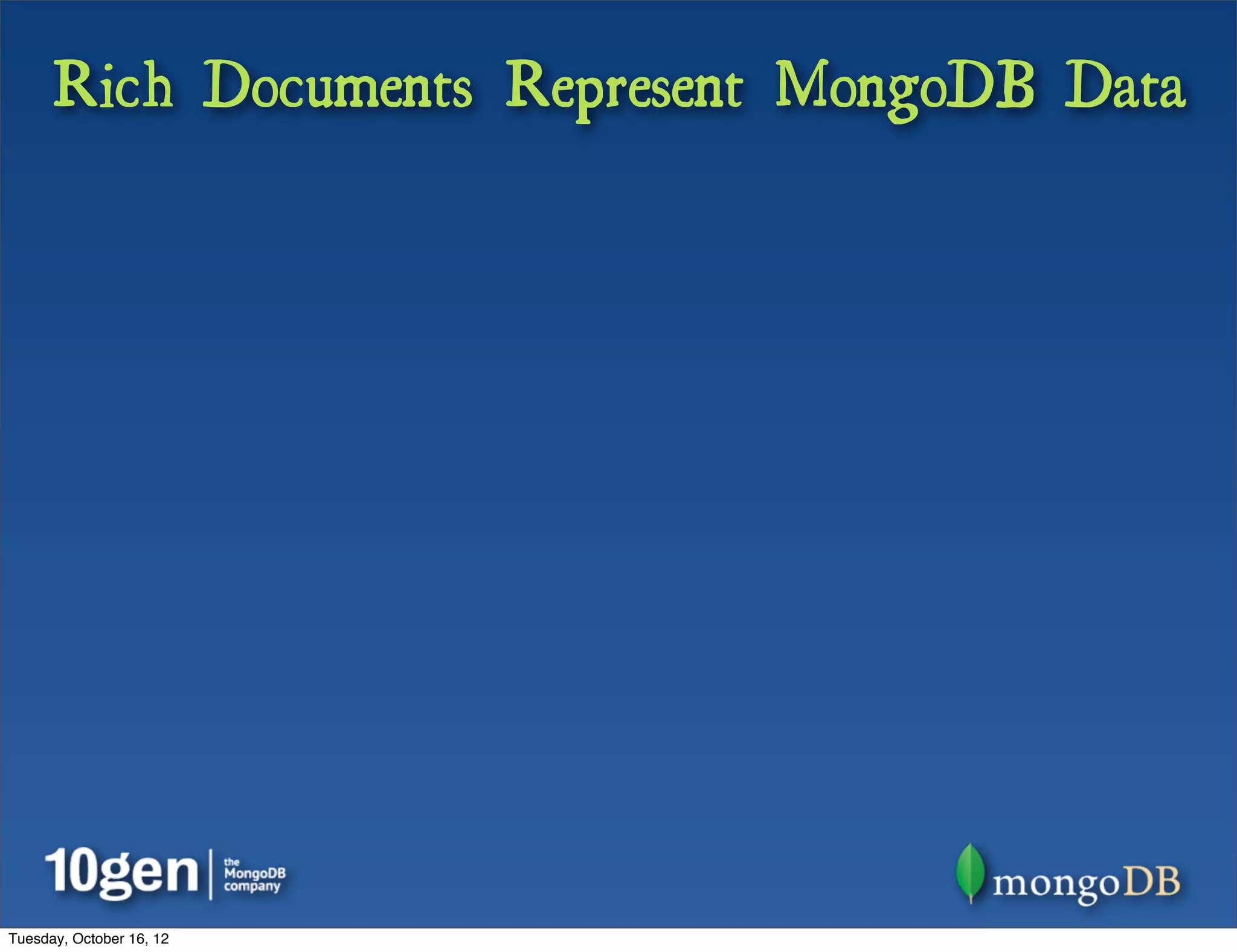 Rich Documents Represent MongoDB Data




Tuesday, October 16, 12
 