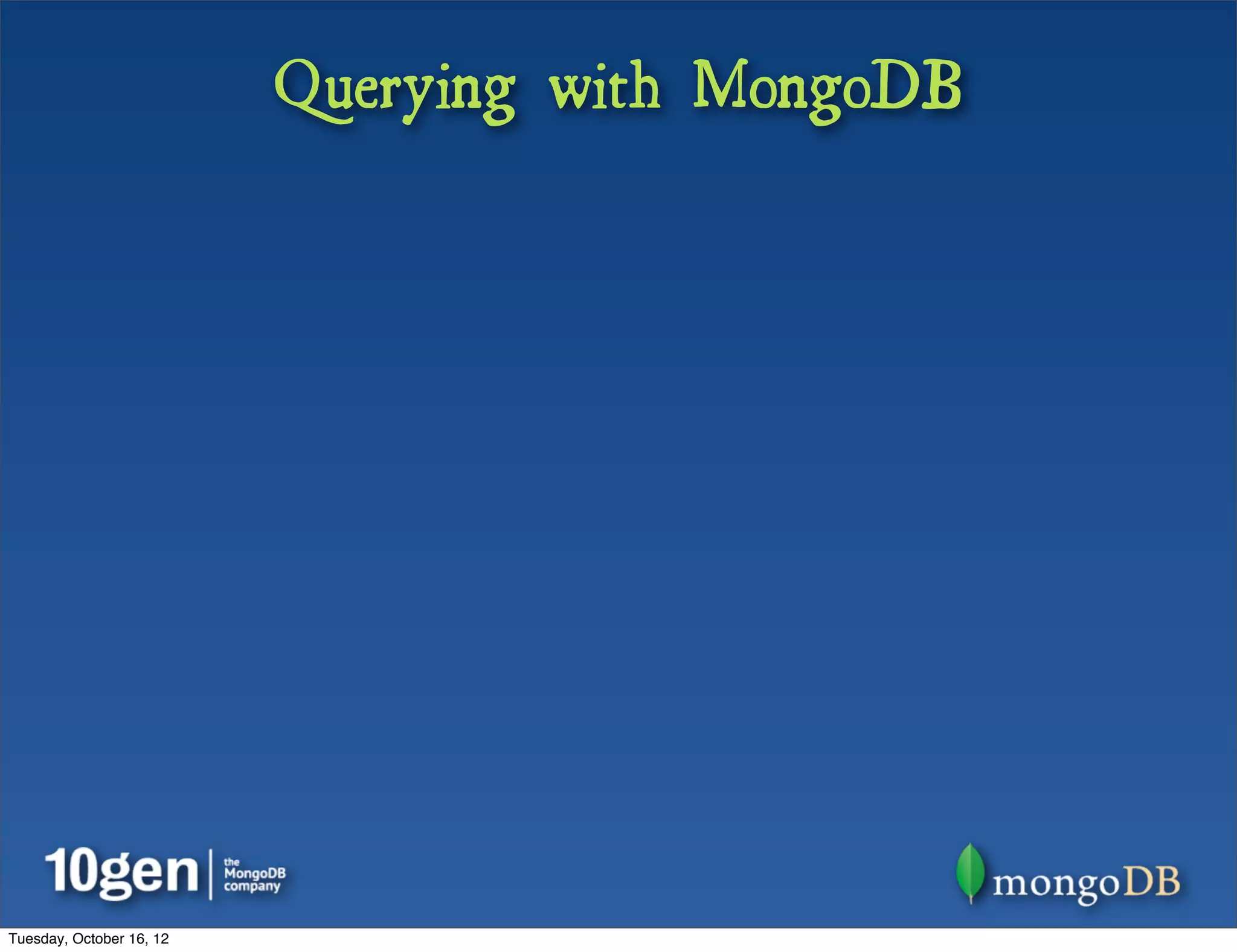 Querying with MongoDB




Tuesday, October 16, 12
 