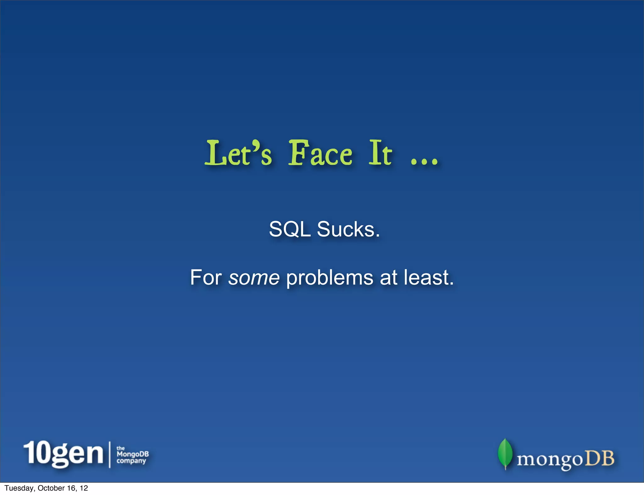 Let’s Face It ...

                                  SQL Sucks.

                          For some problems at least.




Tuesday, October 16, 12
 