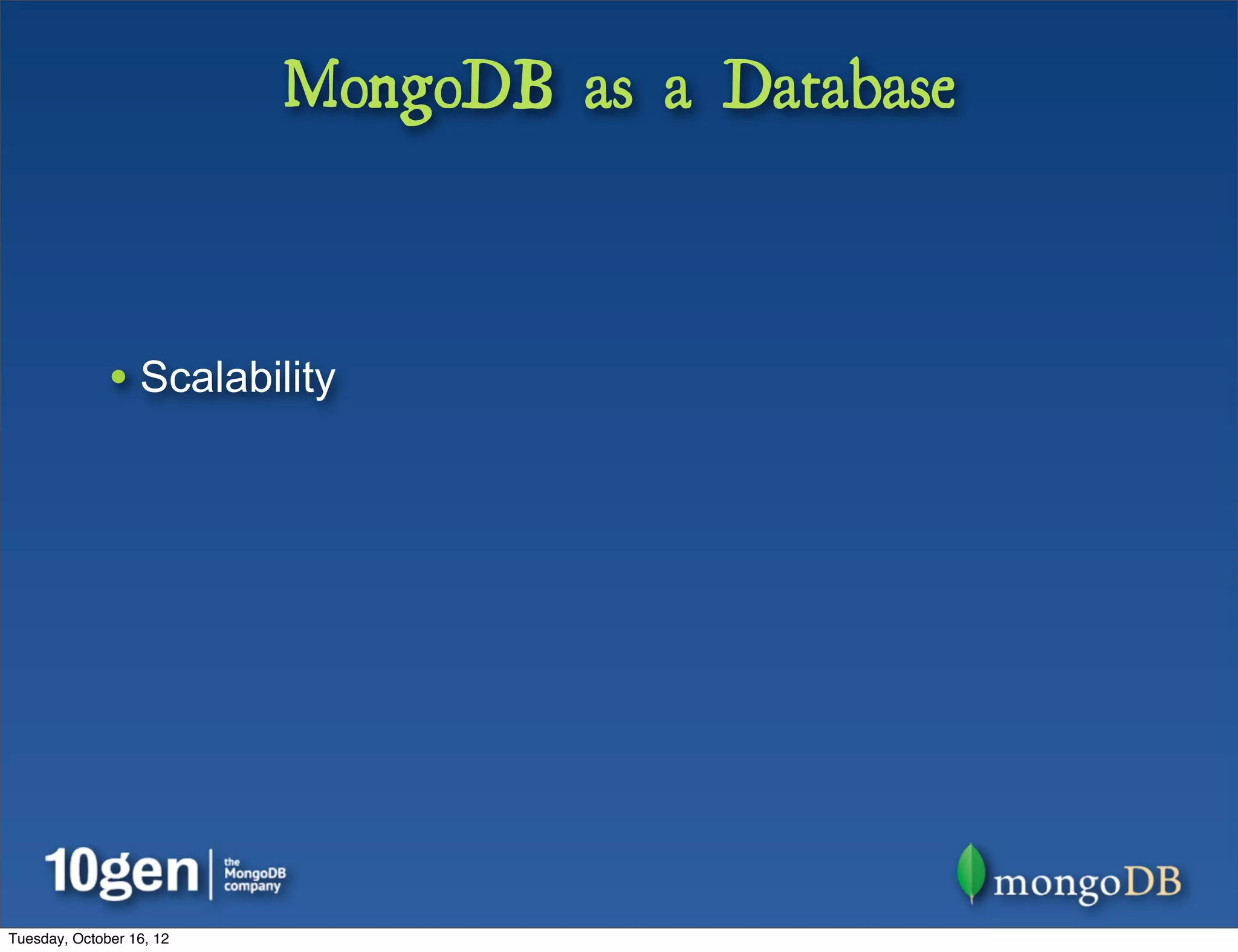 MongoDB as a Database



              • Scalability




Tuesday, October 16, 12
 