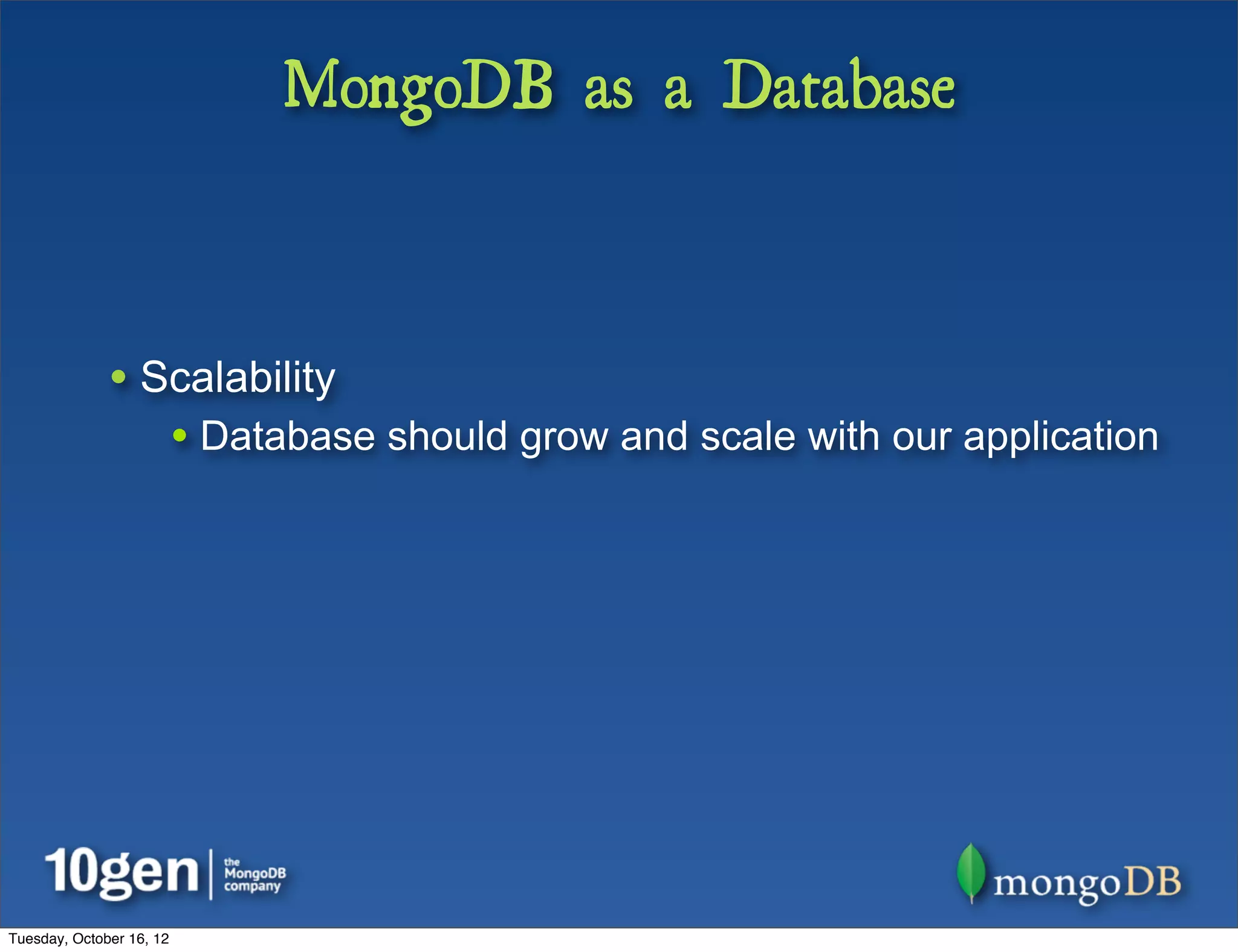 MongoDB as a Database



              • Scalability
                          • Database should grow and scale with our application




Tuesday, October 16, 12
 
