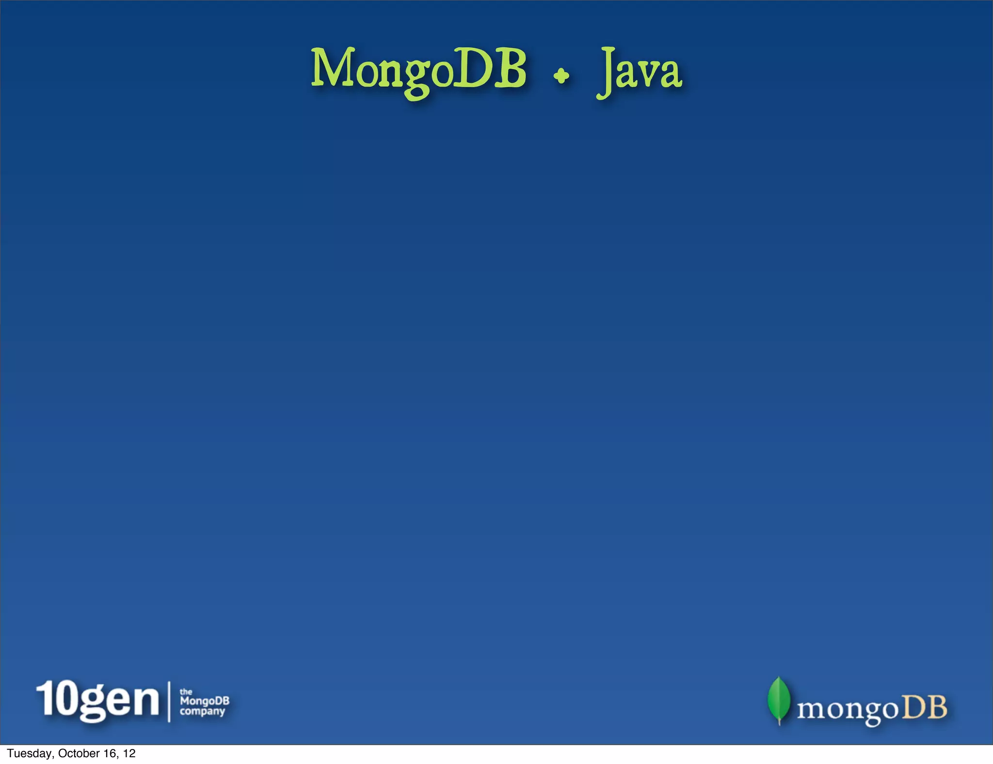 MongoDB + Java




Tuesday, October 16, 12
 