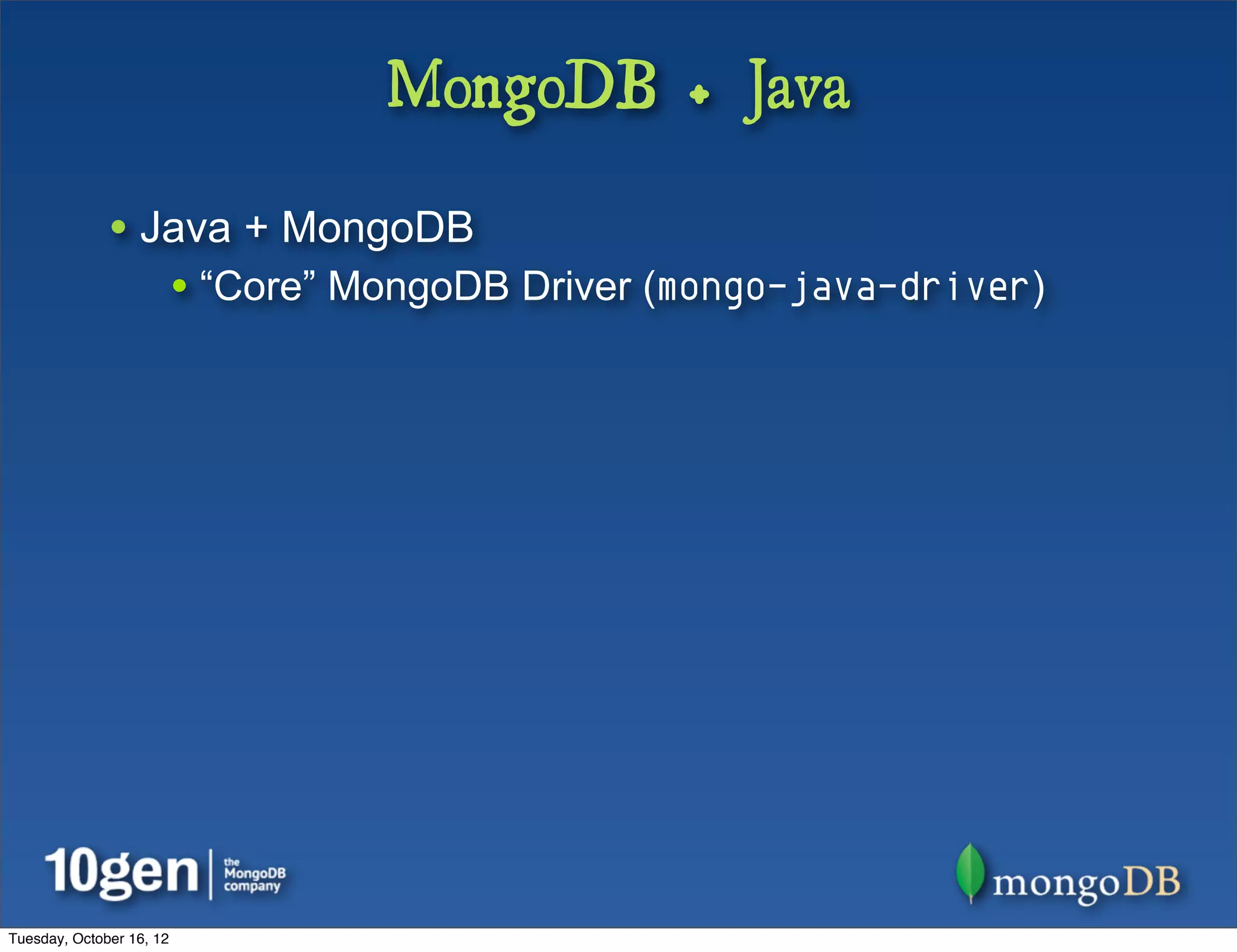 MongoDB + Java

              • Java + MongoDB
                          • “Core” MongoDB Driver (mongo-java-driver)




Tuesday, October 16, 12
 