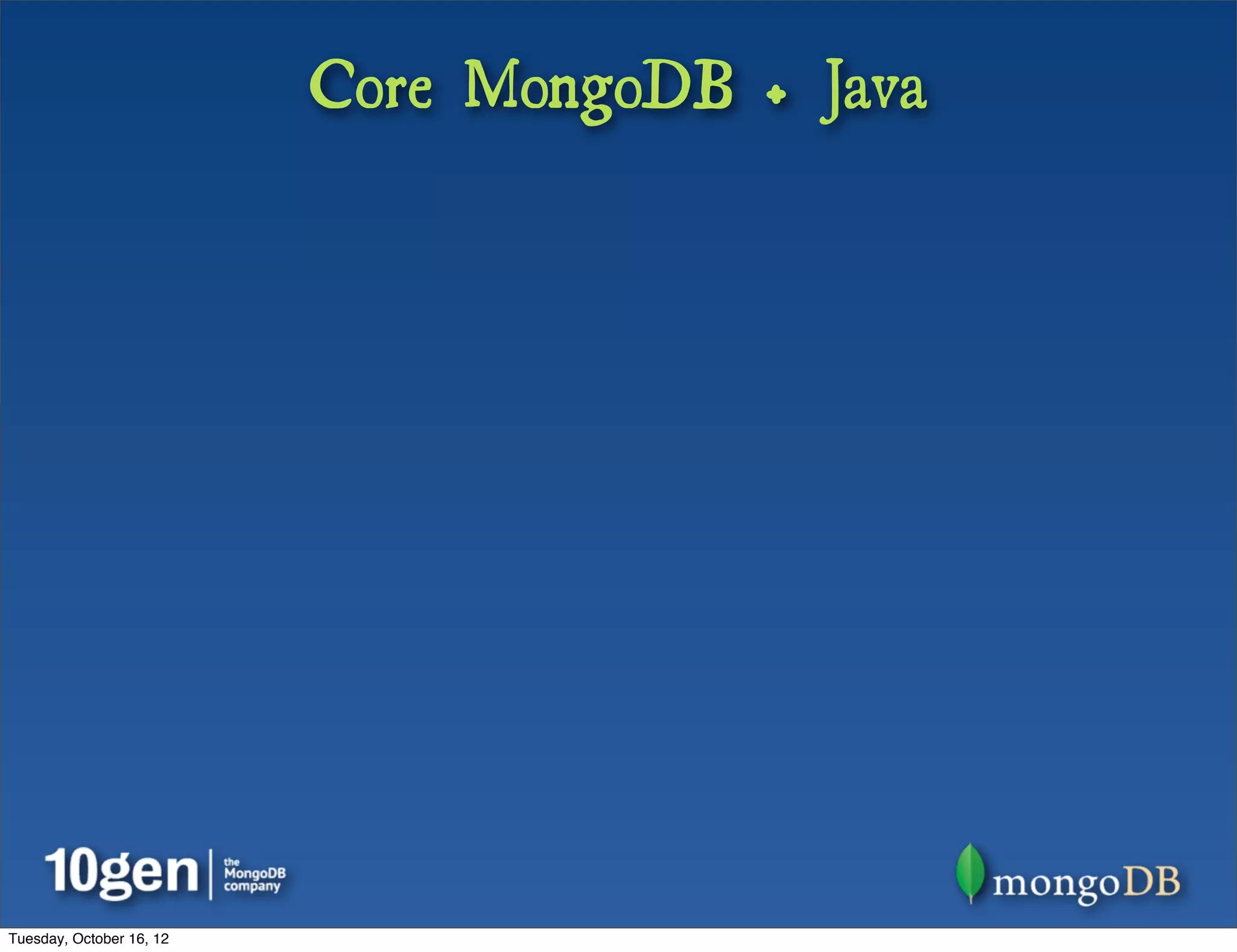 Core MongoDB + Java




Tuesday, October 16, 12
 