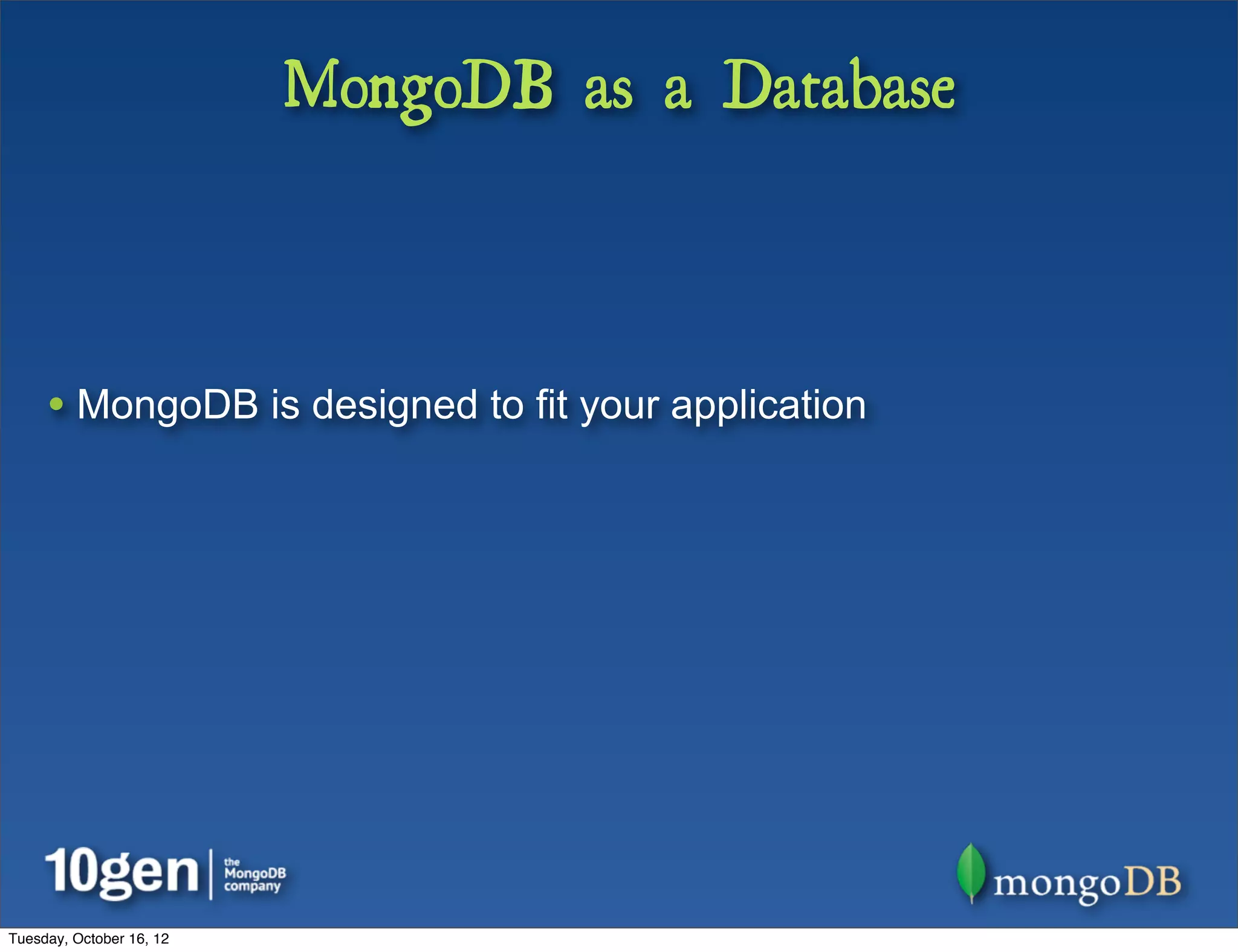 MongoDB as a Database



     • MongoDB is designed to fit your application




Tuesday, October 16, 12
 