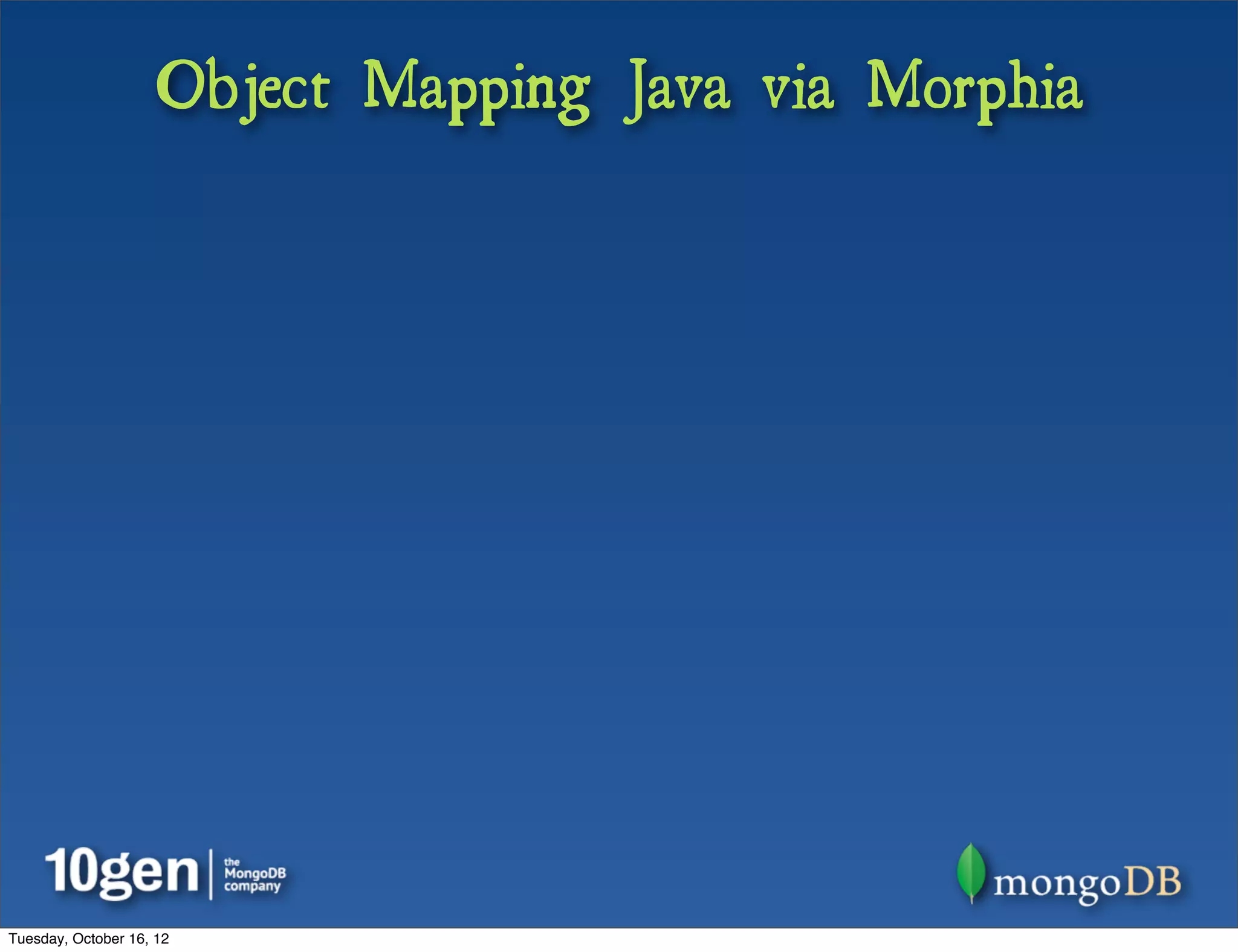 Object Mapping Java via Morphia




Tuesday, October 16, 12
 