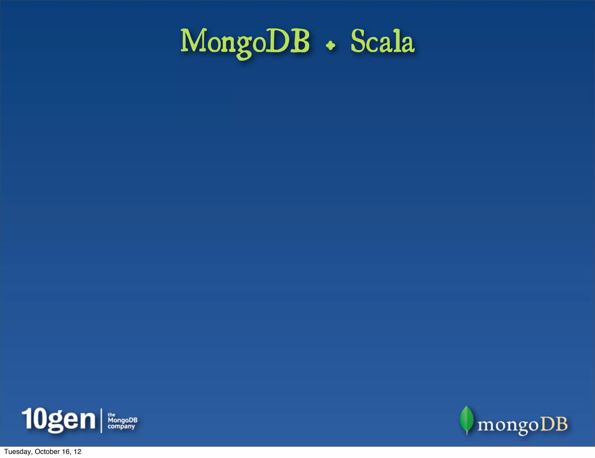 MongoDB + Scala




Tuesday, October 16, 12
 