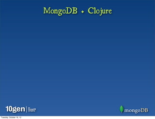 MongoDB + Clojure




Tuesday, October 16, 12
 