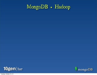 MongoDB + Hadoop




Tuesday, October 16, 12
 