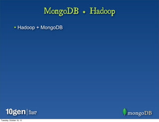 MongoDB + Hadoop
              • Hadoop + MongoDB




Tuesday, October 16, 12
 