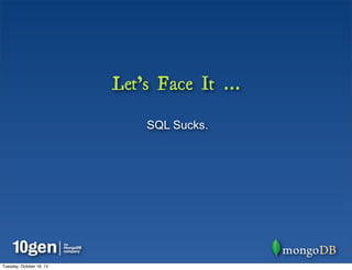 Let’s Face It ...

                              SQL Sucks.




Tuesday, October 16, 12
 