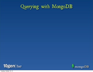 Querying with MongoDB




Tuesday, October 16, 12
 