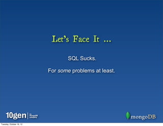 Let’s Face It ...

                                  SQL Sucks.

                          For some problems at least.




Tuesday, October 16, 12
 