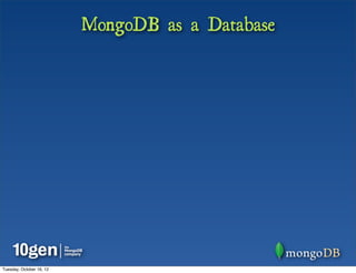 MongoDB as a Database




Tuesday, October 16, 12
 