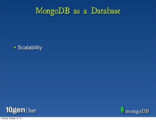 MongoDB as a Database



              • Scalability




Tuesday, October 16, 12
 