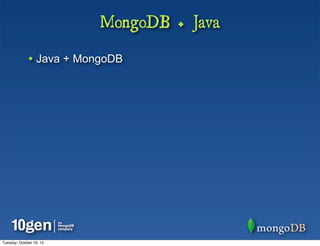 MongoDB + Java

              • Java + MongoDB




Tuesday, October 16, 12
 