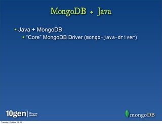 MongoDB + Java

              • Java + MongoDB
                          • “Core” MongoDB Driver (mongo-java-driver)




Tuesday, October 16, 12
 