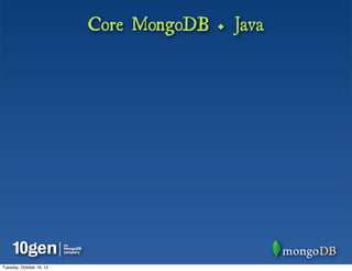 Core MongoDB + Java




Tuesday, October 16, 12
 