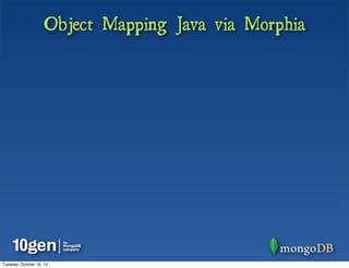 Object Mapping Java via Morphia




Tuesday, October 16, 12
 