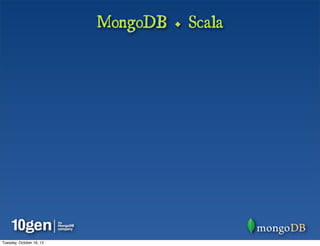 MongoDB + Scala




Tuesday, October 16, 12
 