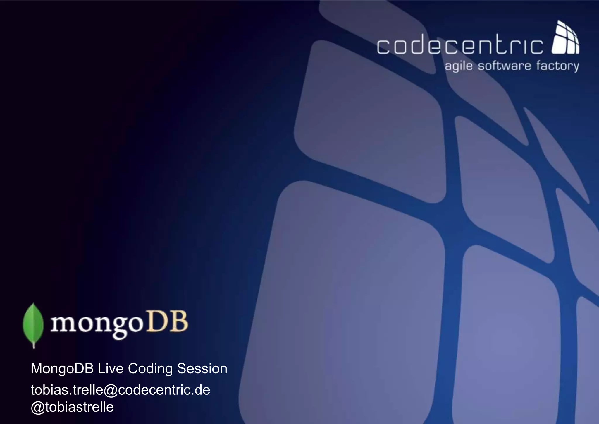 MongoDB Live Coding Session
tobias.trelle@codecentric.de
@tobiastrelle
 codecentric AG
 