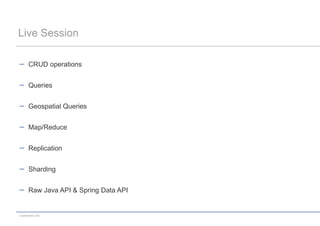 Live Session

      CRUD operations


      Queries


      Geospatial Queries


      Map/Reduce


      Replication


      Sharding


      Raw Java API & Spring Data API


codecentric AG
 