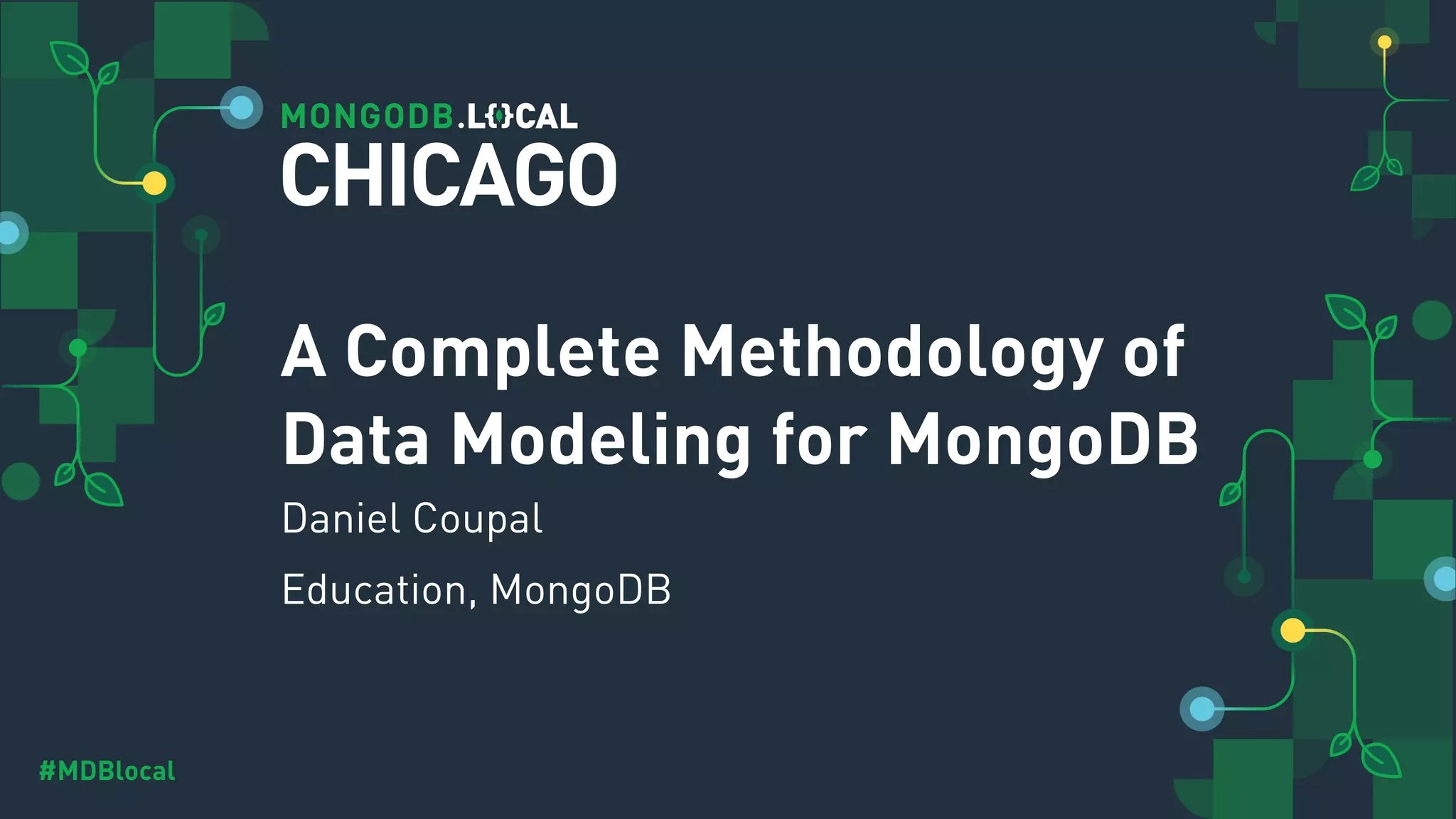 #MDBlocal A Complete Methodology of Data Modeling for MongoDB Daniel Coupal Education, MongoDB CHICAGO 
