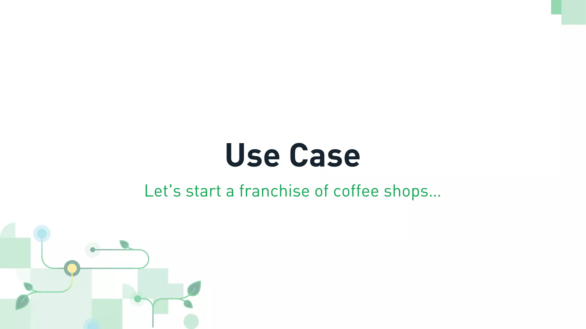 Use Case Let's start a franchise of coffee shops… 