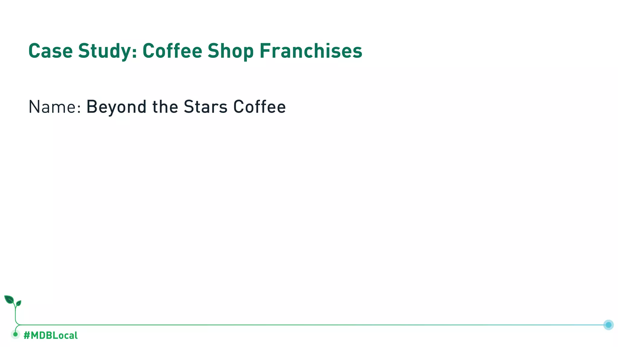 #MDBLocal Case Study: Coffee Shop Franchises Name: Beyond the Stars Coffee 