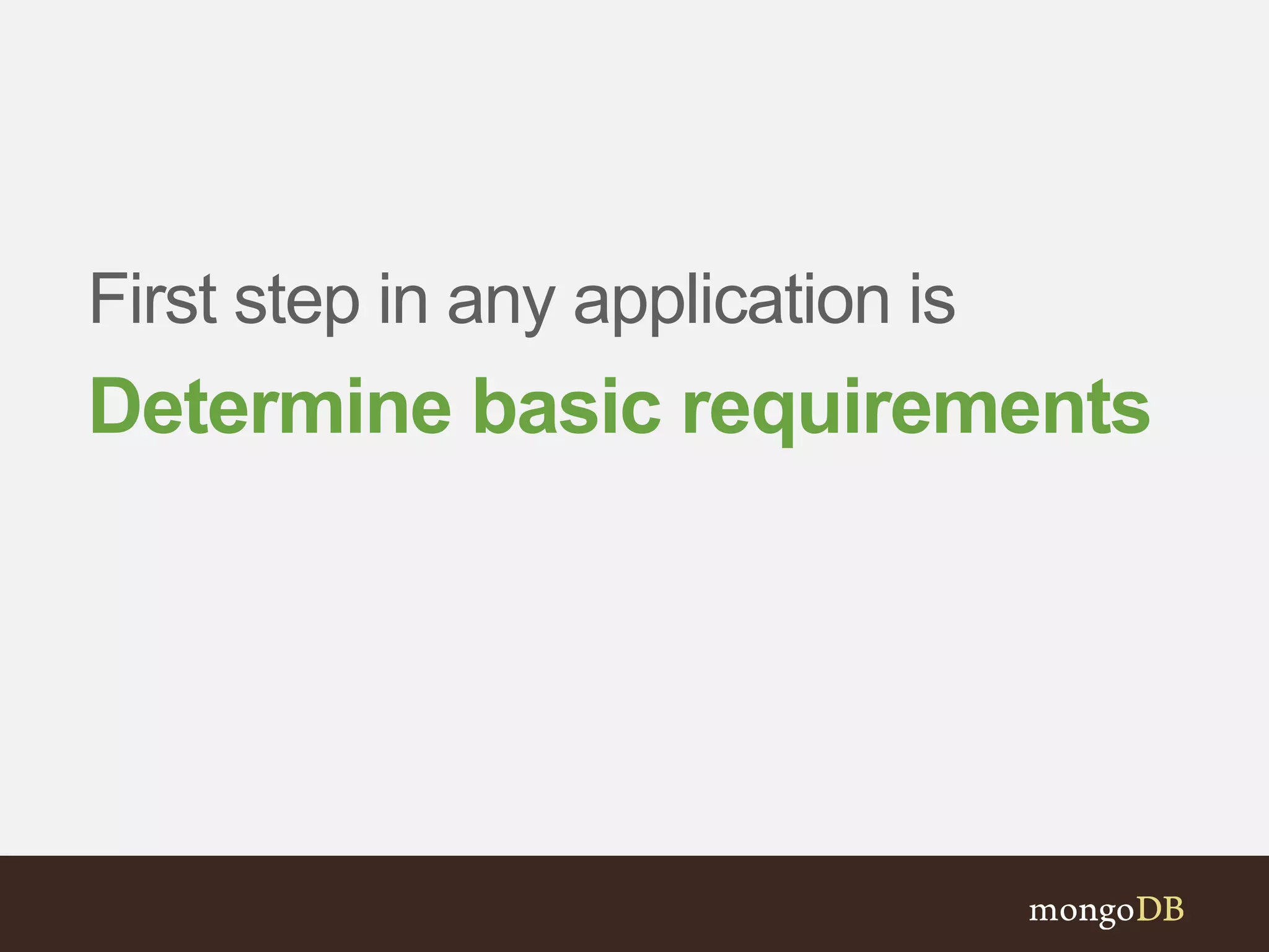 First step in any application is 
Determine basic requirements 
 