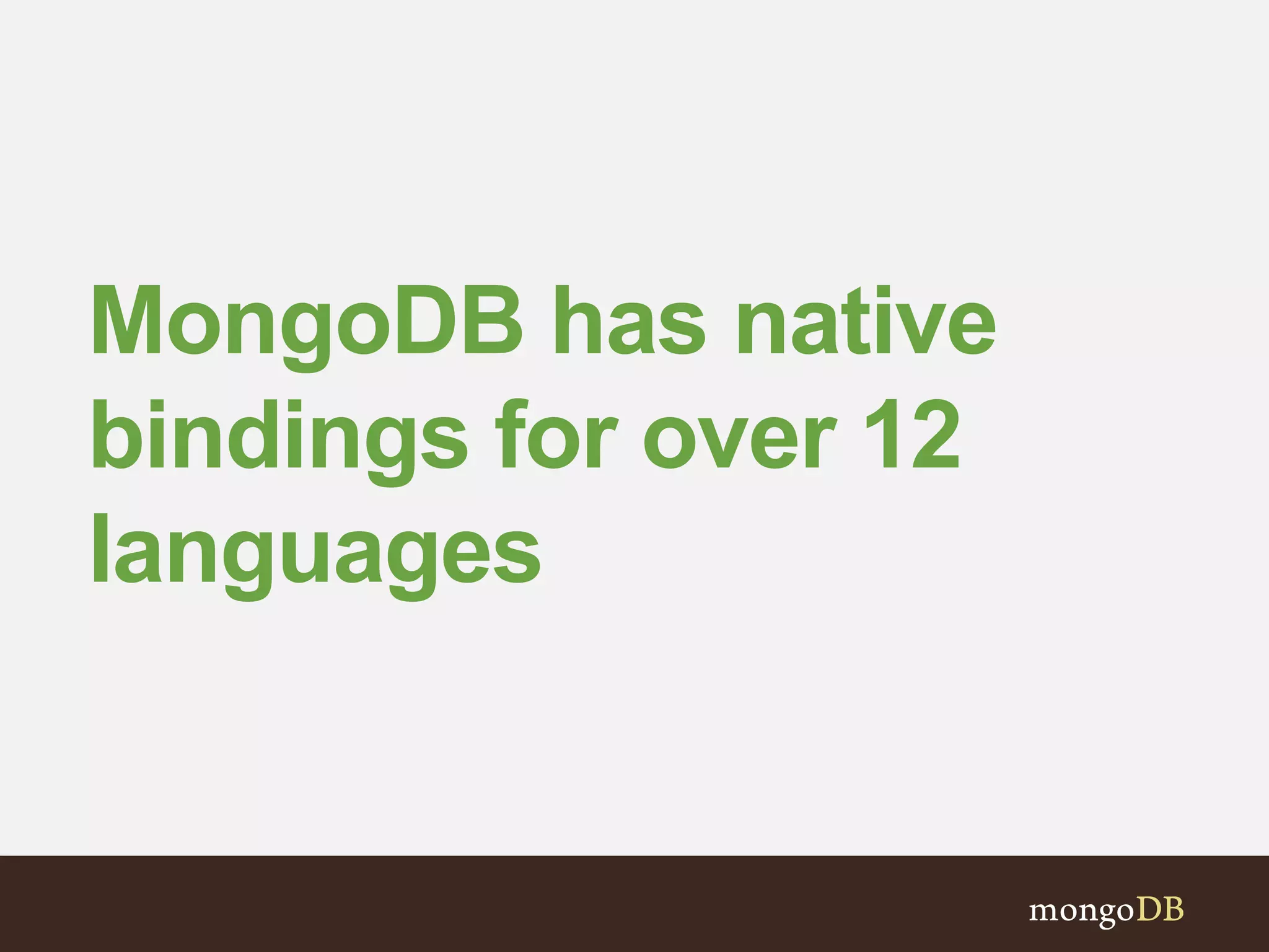 MongoDB has native 
bindings for over 12 
languages 
 