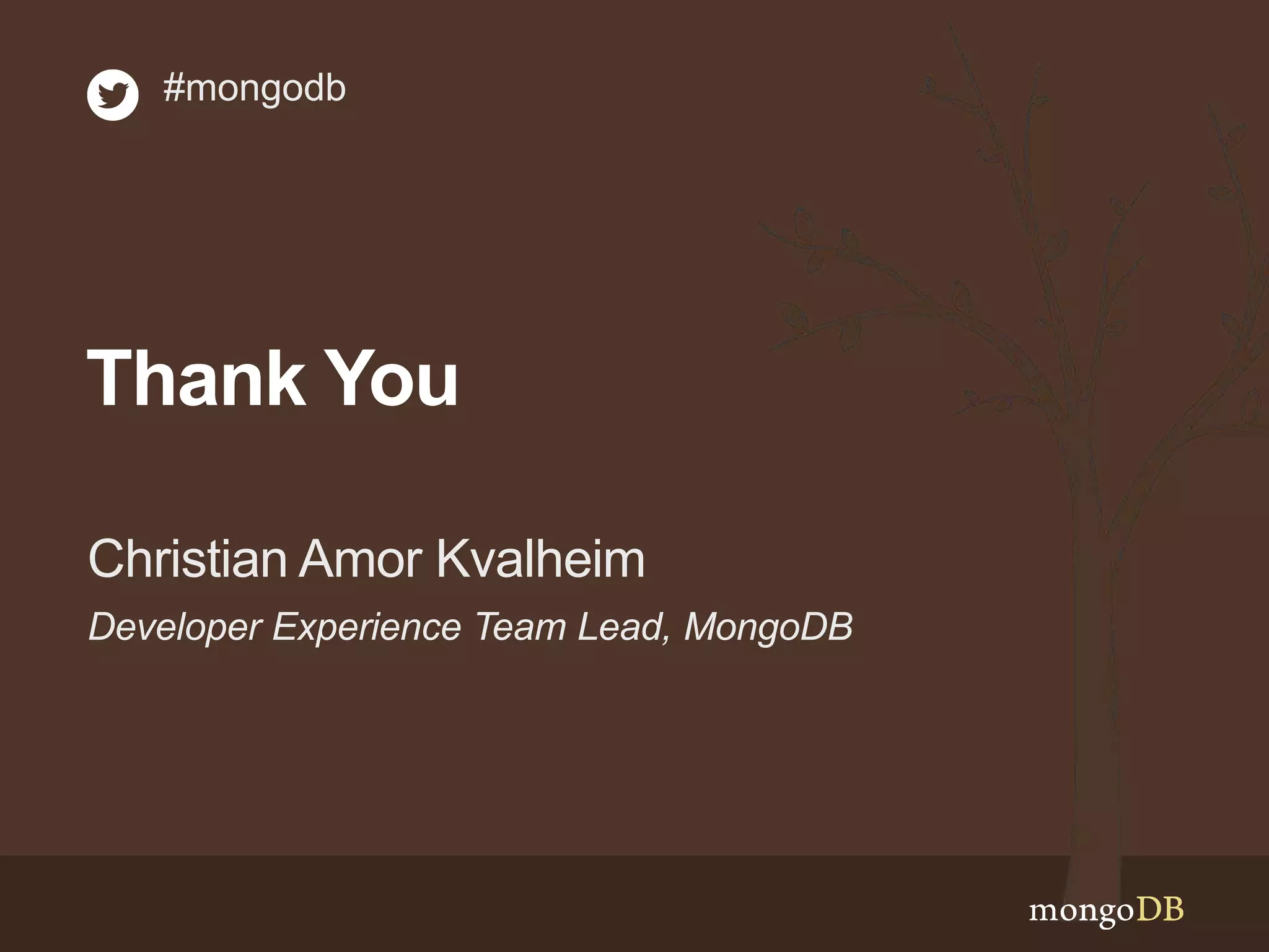 #mongodb 
Thank You 
Christian Amor Kvalheim 
Developer Experience Team Lead, MongoDB 
