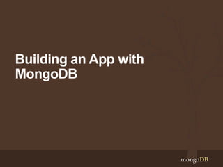 Building an App with 
MongoDB 
 