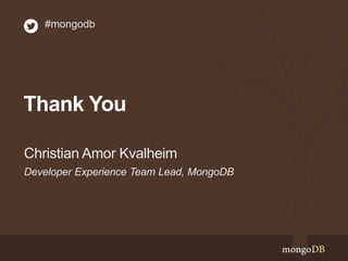 #mongodb 
Thank You 
Christian Amor Kvalheim 
Developer Experience Team Lead, MongoDB 
