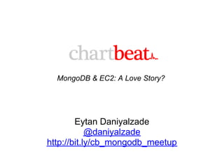 MongoDB & EC2: A Love Story?




        Eytan Daniyalzade
            @daniyalzade
http://bit.ly/cb_mongodb_meetup
 