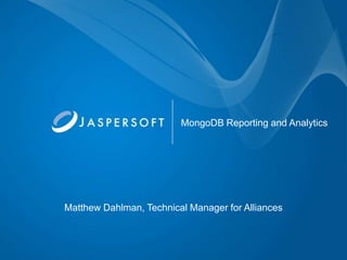 MongoDB Reporting and Analytics




Matthew Dahlman, Technical Manager for Alliances
 