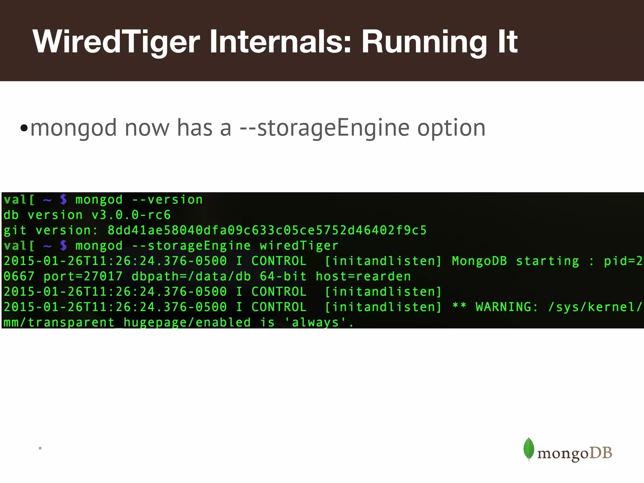 *
WiredTiger Internals: Running It
•mongod now has a --storageEngine option
 