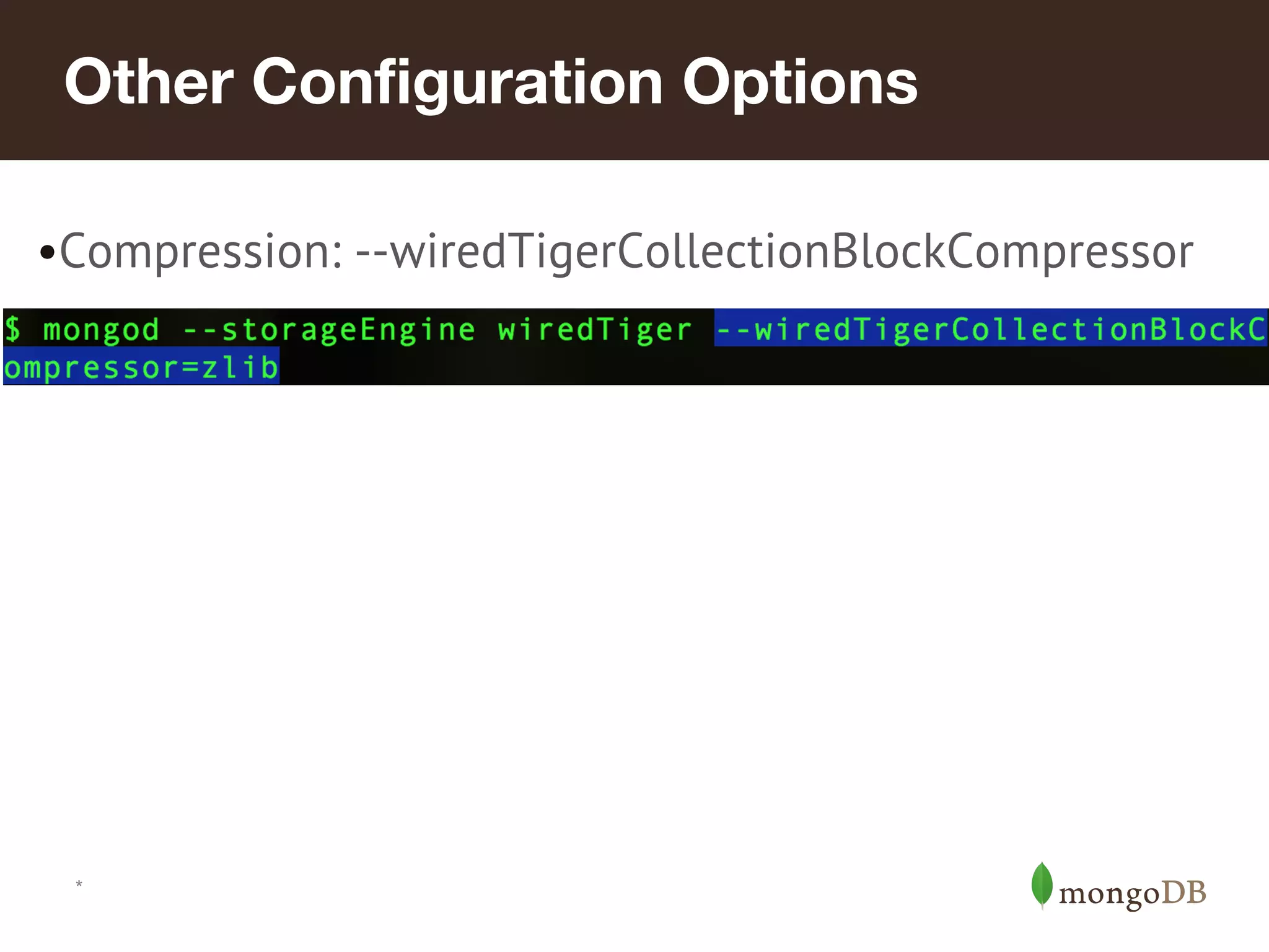 *
Other Configuration Options
•Compression: --wiredTigerCollectionBlockCompressor
•
 