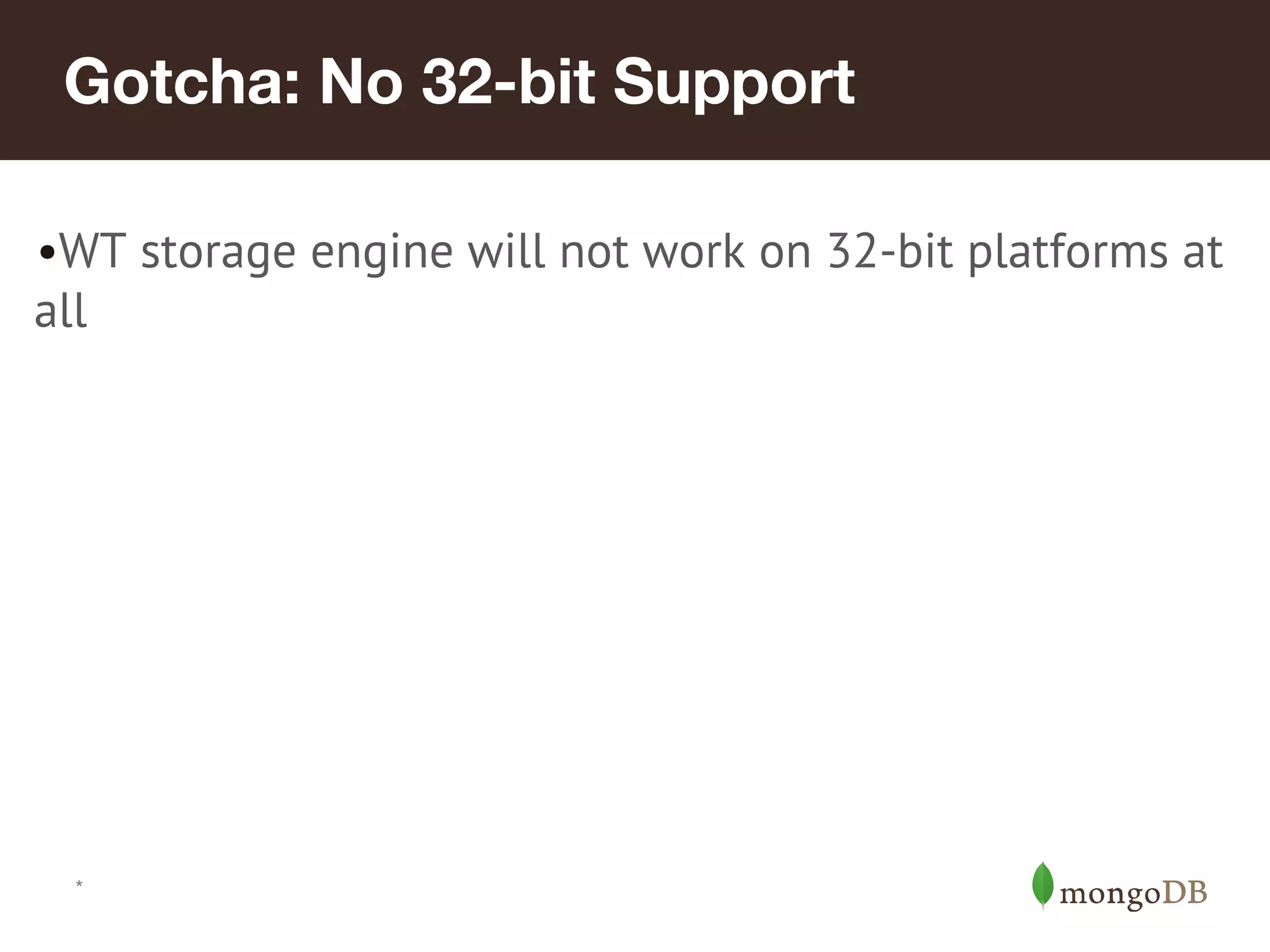 *
Gotcha: No 32-bit Support
•WT storage engine will not work on 32-bit platforms at
all
 