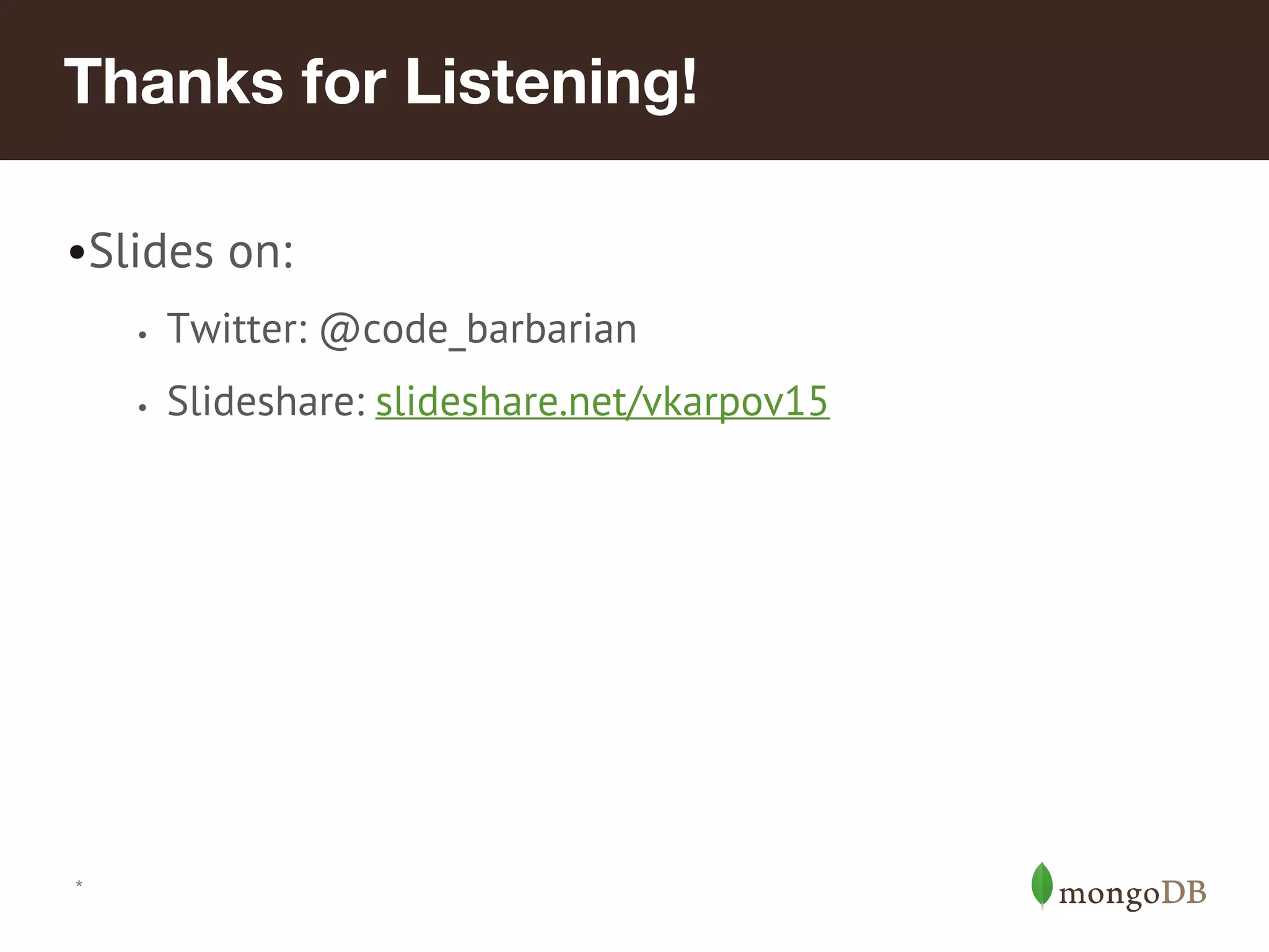 *
Thanks for Listening!
•Slides on:
• Twitter: @code_barbarian
• Slideshare: slideshare.net/vkarpov15
 