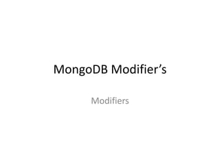 MongoDB Modifier’s
Modifiers
 