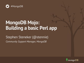 #MongoDB

MongoDB Mojo:
Building a basic Perl app
Stephen Steneker (@stennie)
Community Support Manager, MongoDB

 