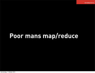 Poor mans map/reduce




Donnerstag, 7. Oktober 2010
 
