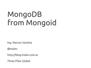 MongoDB
from Mongoid

Ing. Marcos Vanetta

@malev

http://blog.malev.com.ar

Three Pillar Global
 
