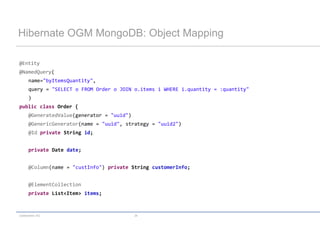 codecentric AG 34
Hibernate OGM MongoDB: Object Mapping
@Entity
@NamedQuery(
name="byItemsQuantity",
query = "SELECT o FROM Order o JOIN o.items i WHERE i.quantity = :quantity"
)
public class Order {
@GeneratedValue(generator = "uuid")
@GenericGenerator(name = "uuid", strategy = "uuid2")
@Id private String id;
private Date date;
@Column(name = "custInfo") private String customerInfo;
@ElementCollection
private List<Item> items;
 