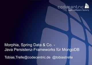 codecentric AG 1
Morphia, Spring Data & Co. -
Java Persistenz-Frameworks für MongoDB
Tobias.Trelle@codecentric.de @tobiastrelle
 