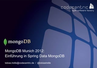 MongoDB Munich 2012:
Einführung in Spring Data MongoDB
tobias.trelle@codecentric.de / @tobiastrelle
codecentric AG
 