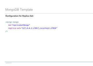 MongoDB Template
Konfiguration für Replica Set:


<mongo:mongo
     id="replicaSetMongo"
     replica-set="127.0.0.1:27017,localhost:27018"
/>




codecentric AG
 