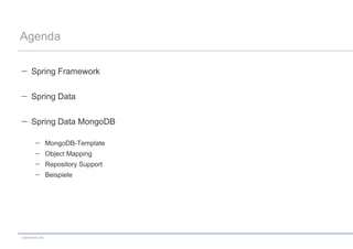Agenda

      Spring Framework

      Spring Data

      Spring Data MongoDB

                 MongoDB-Template
                 Object Mapping
                 Repository Support
                 Beispiele




codecentric AG
 